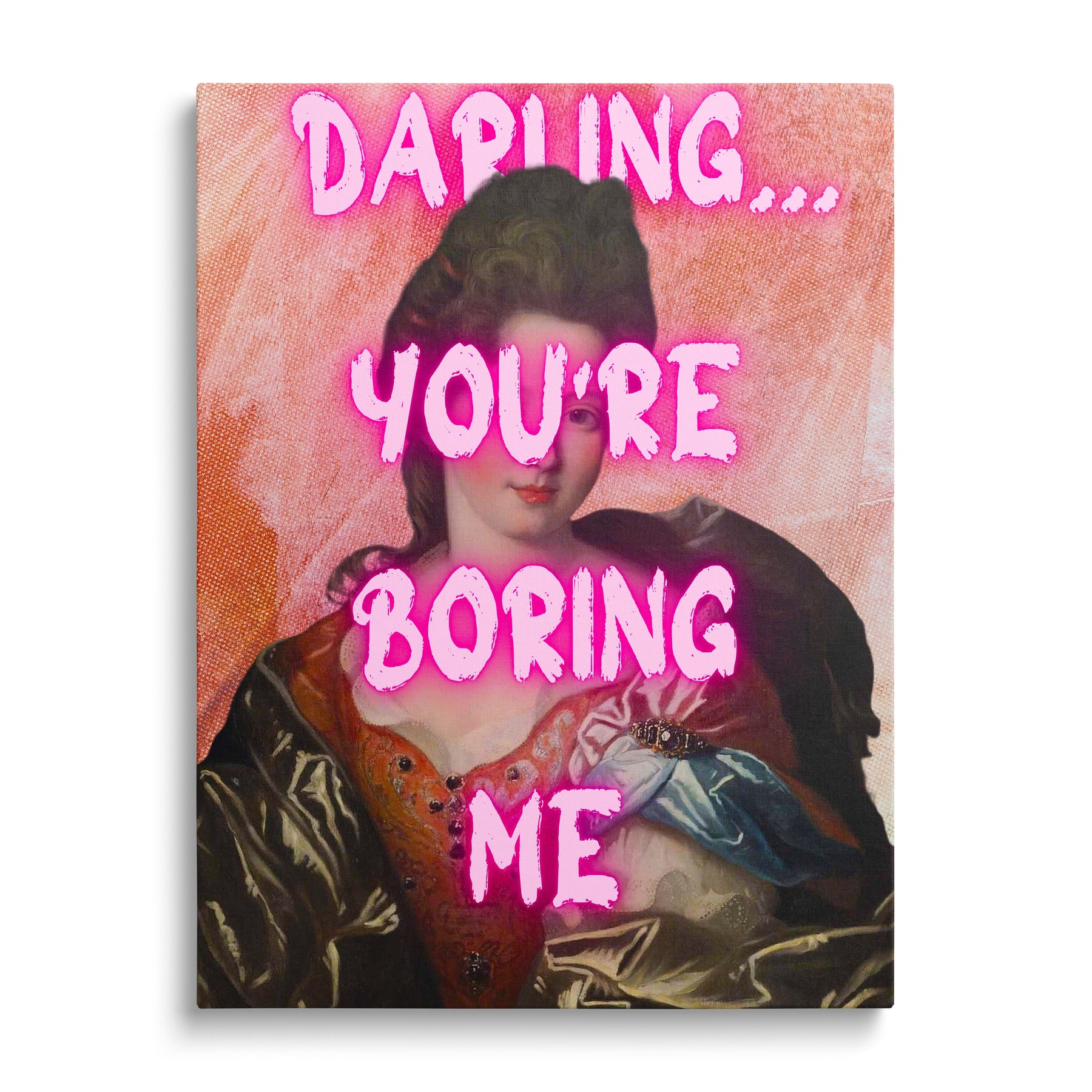 Luxury canvas print with a baroque portrait of a woman and neon pink text “Darling… you’re boring me”